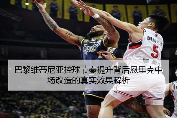 巴黎维蒂尼亚控球节奏提升背后恩里克中场改造的真实效果解析